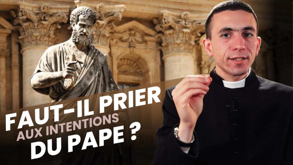 [Foi Intégrale] Faut-il prier aux intentions du&nbsp;Pape?